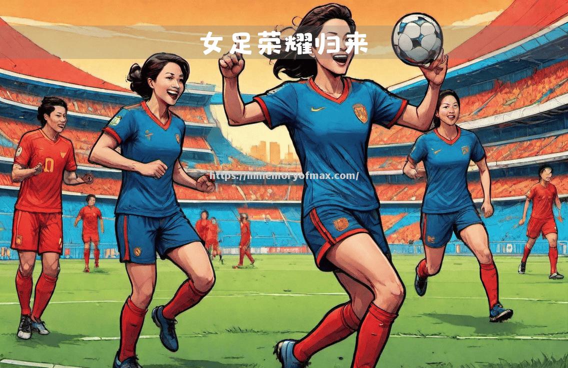 女足比赛辉煌盛况,球员绝技惊艳四座 女足比赛辉煌盛况,球员绝技惊艳四座